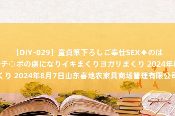 【DIY-029】童貞筆下ろしご奉仕SEX◆のはずが媚薬で一転!!童貞チ○ポの虜になりイキまくりヨガリまくり 2024年8月7日山东喜地农家具商场管理有限公司价钱行情