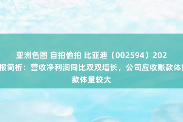 亚洲色图 自拍偷拍 比亚迪（002594）2024年年报简析：营收净利润同比双双增长，公司应收账款体量较大
