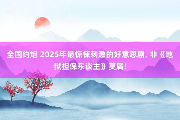 全国约炮 2025年最惊悚刺激的好意思剧, 非《地狱担保东谈主》莫属!