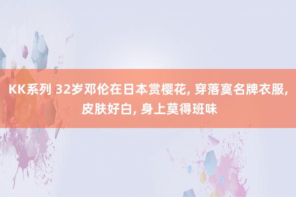 KK系列 32岁邓伦在日本赏樱花, 穿落寞名牌衣服, 皮肤好白, 身上莫得班味