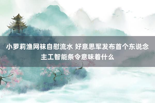 小萝莉渔网袜自慰流水 好意思军发布首个东说念主工智能条令意味着什么